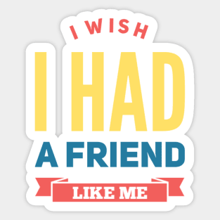 I wish I had a friend like me Sticker